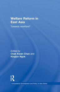 Title: Welfare Reform in East Asia: Towards Workfare, Author: Chak Kwan Chan