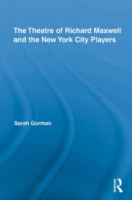 Title: The Theatre of Richard Maxwell and the New York City Players, Author: Sarah Gorman