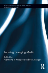 Title: Locating Emerging Media, Author: Germaine R. Halegoua