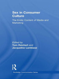 Title: Sex in Consumer Culture: The Erotic Content of Media and Marketing, Author: Tom Reichert