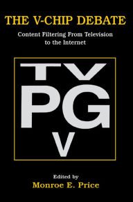 Title: The V-chip Debate: Content Filtering From Television To the Internet, Author: Monroe E. Price