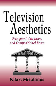 Title: Television Aesthetics: Perceptual, Cognitive and Compositional Bases, Author: Nikos Metallinos