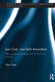 Title: Low-Cost, Low-Tech Innovation: New Product Development in the Food Industry, Author: Vijay Vyas