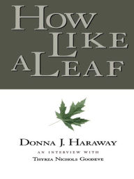 Title: How Like a Leaf: An Interview with Donna Haraway, Author: Donna Haraway