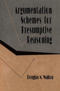 Title: Argumentation Schemes for Presumptive Reasoning, Author: Douglas Walton