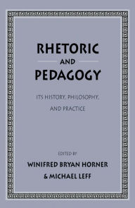 Title: Rhetoric and Pedagogy: Its History, Philosophy, and Practice: Essays in Honor of James J. Murphy, Author: Winifred Bryan Horner