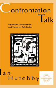 Title: Confrontation Talk: Arguments, Asymmetries, and Power on Talk Radio, Author: Ian Hutchby