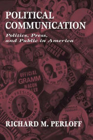 Title: Political Communication: Politics, Press, and Public in America, Author: Richard M. Perloff