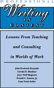 Title: Professional Writing in Context: Lessons From Teaching and Consulting in Worlds of Work, Author: John Frederick Reynolds