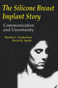 Title: The Silicone Breast Implant Story: Communication and Uncertainty, Author: Marsha L. Vanderford