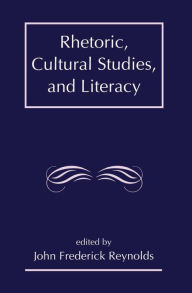 Title: Rhetoric, Cultural Studies, and Literacy: Selected Papers From the 1994 Conference of the Rhetoric Society of America, Author: J. Frederick Reynolds