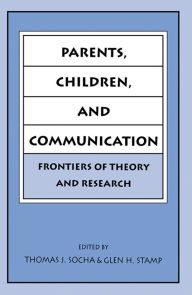 Title: Parents, Children, and Communication: Frontiers of Theory and Research, Author: Thomas J. Socha