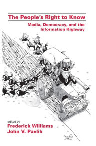 Title: The People's Right To Know: Media, Democracy, and the Information Highway, Author: Frederick Williams