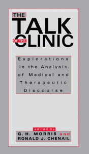 Title: The Talk of the Clinic: Explorations in the Analysis of Medical and therapeutic Discourse, Author: G. H. Morris