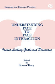 Title: Understanding Face-to-face Interaction: Issues Linking Goals and Discourse, Author: Karen Tracy