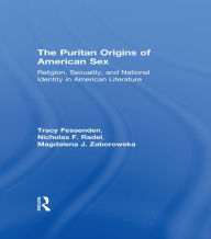 Title: The Puritan Origins of American Sex: Religion, Sexuality, and National Identity in American Literature, Author: Tracy Fessenden