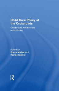 Title: Child Care Policy at the Crossroads: Gender and Welfare State Restructuring, Author: Sonya Michel