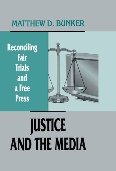Justice and the Media: Reconciling Fair Trials and A Free Press