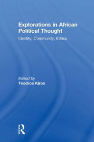 Title: Explorations in African Political Thought: Identity, Community, Ethics, Author: Teodros Kiros