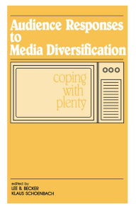 Title: Audience Responses To Media Diversification: Coping With Plenty, Author: Lee B. Becker