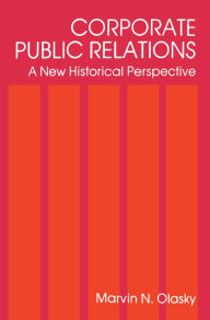 Title: Corporate Public Relations: A New Historical Perspective, Author: Marvin N. Olasky