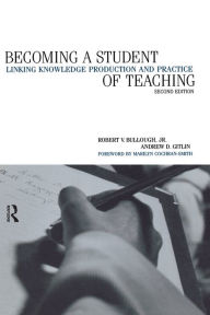 Title: Becoming a Student of Teaching: Linking Knowledge Production and Practice, Author: Robert V. Bullough