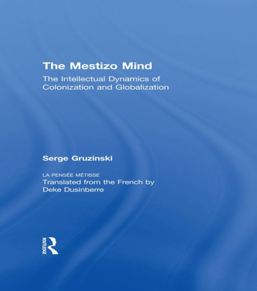 The Mestizo Mind: The Intellectual Dynamics of Colonization and Globalization