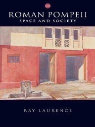 Title: Roman Pompeii: Space and Society, Author: Ray Laurence