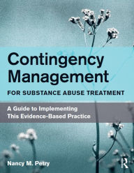 Title: Contingency Management for Substance Abuse Treatment: A Guide to Implementing This Evidence-Based Practice, Author: Nancy M. Petry