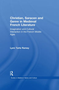 Title: Christian, Saracen and Genre in Medieval French Literature: Imagination and Cultural Interaction in the French Middle Ages, Author: Lynn Tarte Ramey