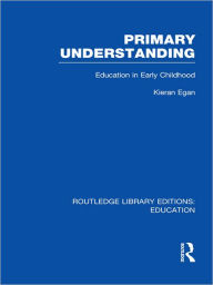 Title: Primary Understanding: Education in Early Childhood, Author: Kieran Egan