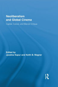 Title: Neoliberalism and Global Cinema: Capital, Culture, and Marxist Critique, Author: Jyotsna Kapur