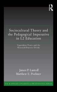 Title: Sociocultural Theory and the Pedagogical Imperative in L2 Education: Vygotskian Praxis and the Research/Practice Divide, Author: James P. Lantolf