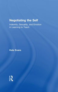 Title: Negotiating the Self: Identity, Sexuality, and Emotion in Learning to Teach, Author: Kate Evans