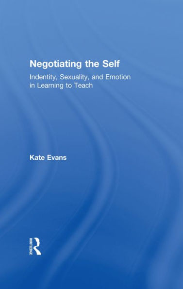 Negotiating the Self: Identity, Sexuality, and Emotion in Learning to Teach