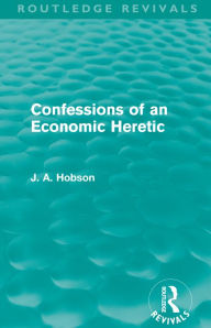 Title: Confessions of an Economic Heretic, Author: J. A. Hobson