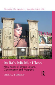 Title: India's Middle Class: New Forms of Urban Leisure, Consumption and Prosperity, Author: Christiane Brosius
