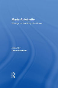 Title: Marie Antoinette: Writings on the Body of a Queen, Author: Dena Goodman