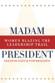 Title: Madam President, Revised Edition: Women Blazing the Leadership Trail, Author: Eleanor Clift