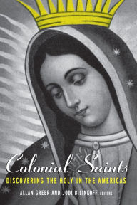 Title: Colonial Saints: Discovering the Holy in the Americas, 1500-1800, Author: Allan Greer