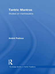 Title: Tantric Mantras: Studies on Mantrasastra, Author: Andre Padoux