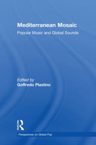 Title: Mediterranean Mosaic: Popular Music and Global Sounds, Author: Goffredo Plastino