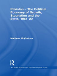 Title: Pakistan - The Political Economy of Growth, Stagnation and the State, 1951-2009, Author: Matthew McCartney