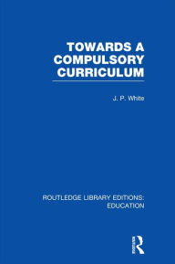 Title: Towards A Compulsory Curriculum, Author: John White