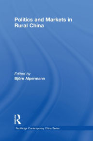 Title: Politics and Markets in Rural China, Author: Björn Alpermann