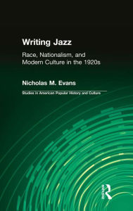 Title: Writing Jazz: Race, Nationalism, and Modern Culture in the 1920s, Author: Nicholas M. Evans