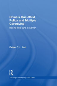 Title: China's One-Child Policy and Multiple Caregiving: Raising Little Suns in Xiamen, Author: Esther Goh