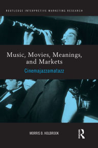 Title: Music, Movies, Meanings, and Markets: Cinemajazzamatazz, Author: Morris Holbrook