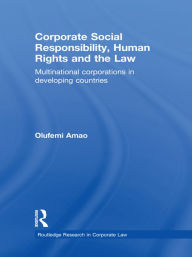 Title: Corporate Social Responsibility, Human Rights and the Law: Multinational Corporations in Developing Countries, Author: Olufemi Amao