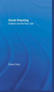 Title: Social Dreaming: Dickens and the Fairy Tale, Author: Elaine Ostry